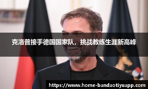 克洛普接手德国国家队，挑战教练生涯新高峰