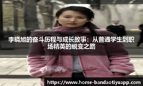 李晓旭的奋斗历程与成长故事：从普通学生到职场精英的蜕变之路